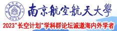 男人大鸡巴日女人小逼逼视频南京航空航天大学2023“长空计划”学科群论坛诚邀海内外学者